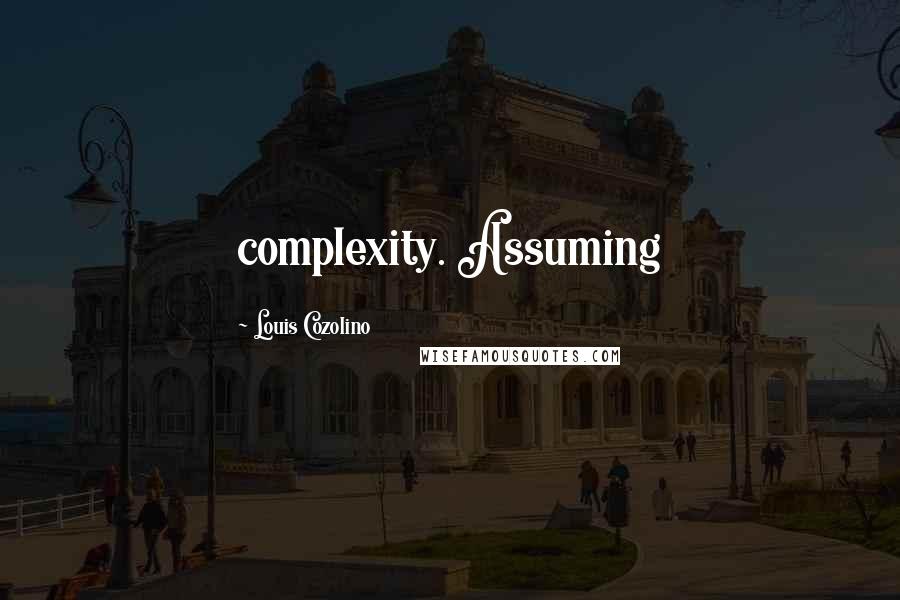 Louis Cozolino Quotes: complexity. Assuming