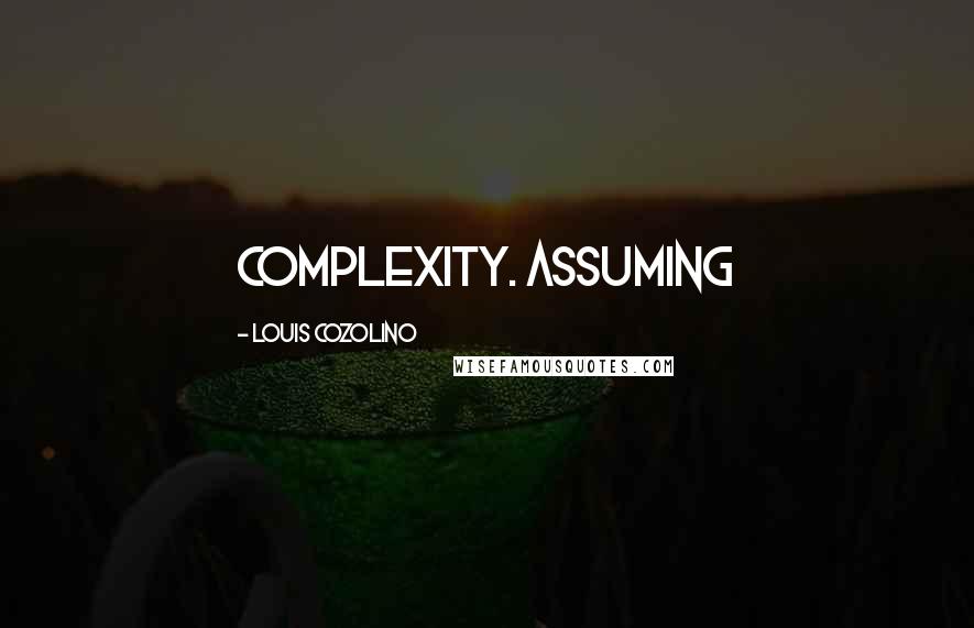 Louis Cozolino Quotes: complexity. Assuming