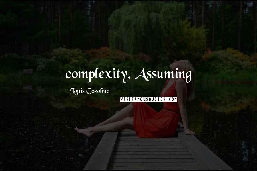 Louis Cozolino Quotes: complexity. Assuming