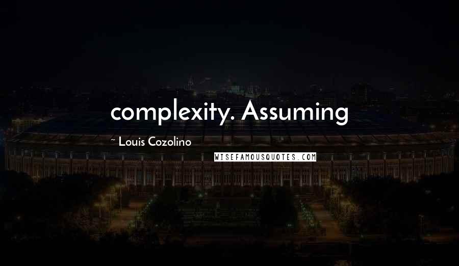 Louis Cozolino Quotes: complexity. Assuming