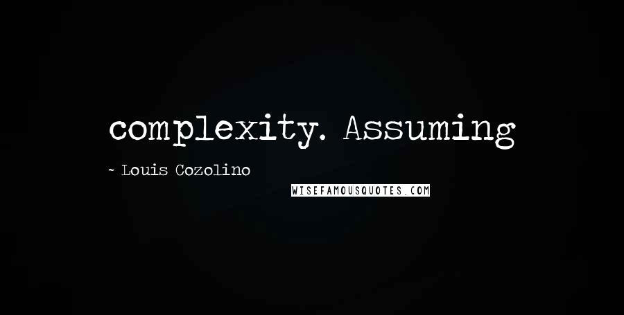 Louis Cozolino Quotes: complexity. Assuming