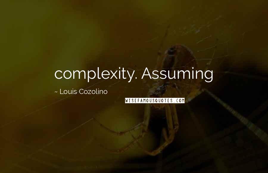 Louis Cozolino Quotes: complexity. Assuming