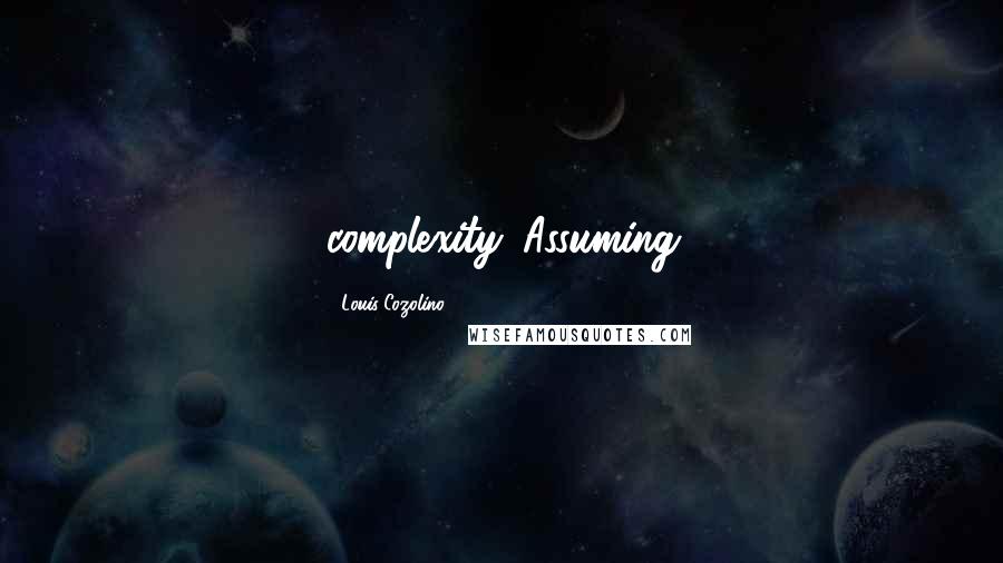 Louis Cozolino Quotes: complexity. Assuming