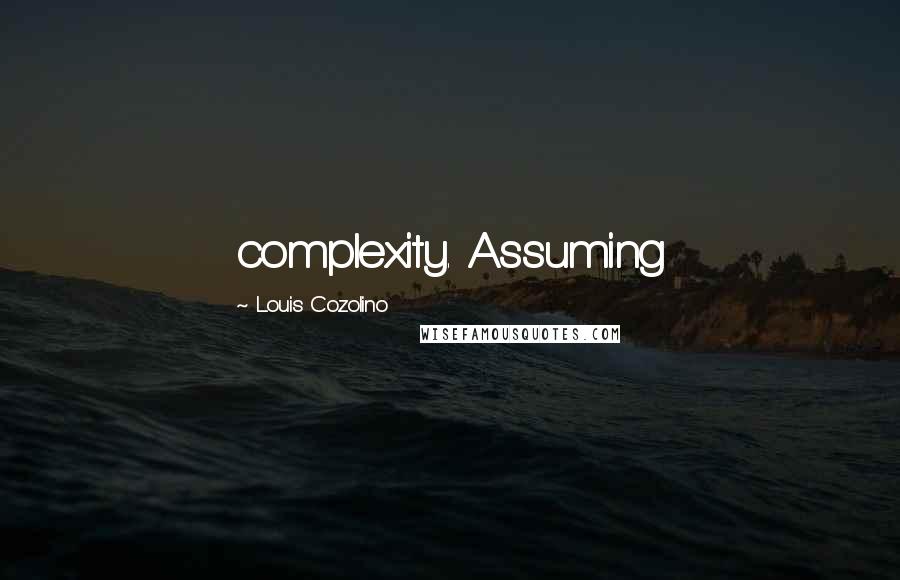 Louis Cozolino Quotes: complexity. Assuming