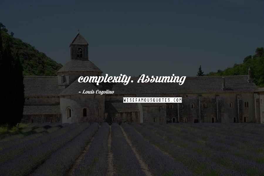 Louis Cozolino Quotes: complexity. Assuming