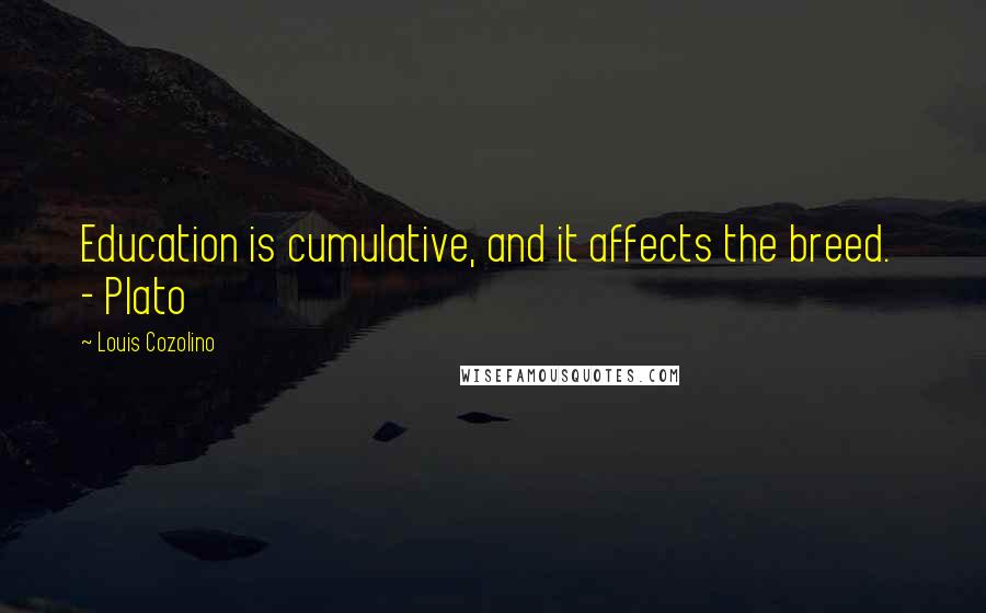 Louis Cozolino Quotes: Education is cumulative, and it affects the breed. - Plato