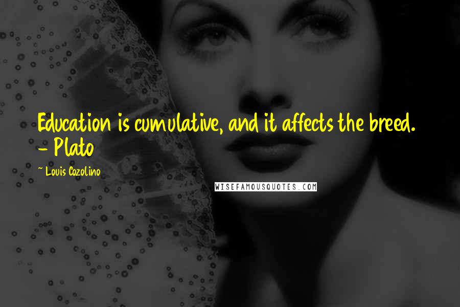 Louis Cozolino Quotes: Education is cumulative, and it affects the breed. - Plato
