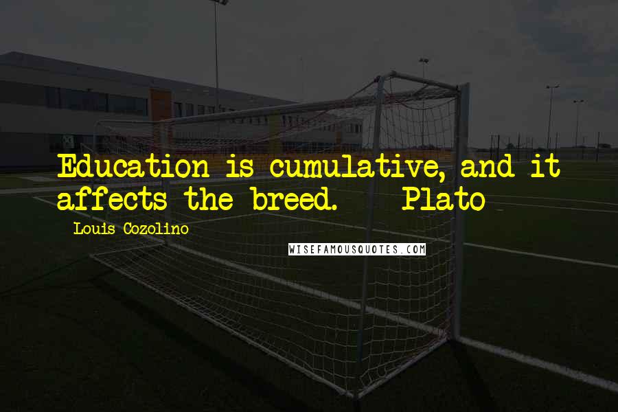 Louis Cozolino Quotes: Education is cumulative, and it affects the breed. - Plato