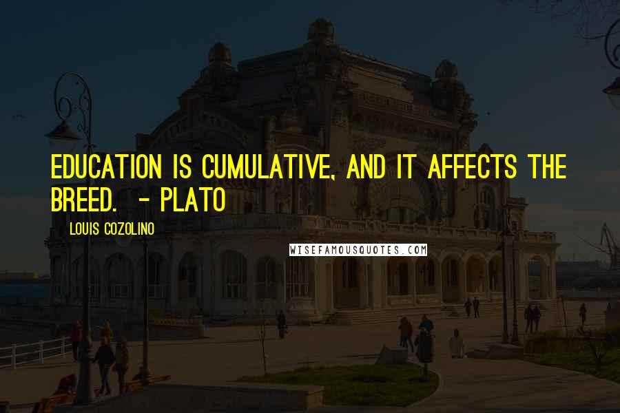 Louis Cozolino Quotes: Education is cumulative, and it affects the breed. - Plato