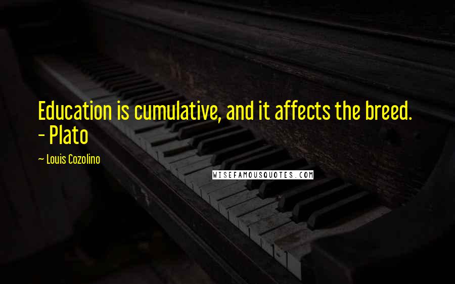 Louis Cozolino Quotes: Education is cumulative, and it affects the breed. - Plato