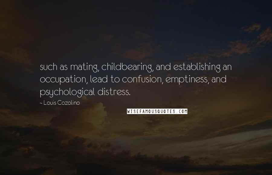 Louis Cozolino Quotes: such as mating, childbearing, and establishing an occupation, lead to confusion, emptiness, and psychological distress.