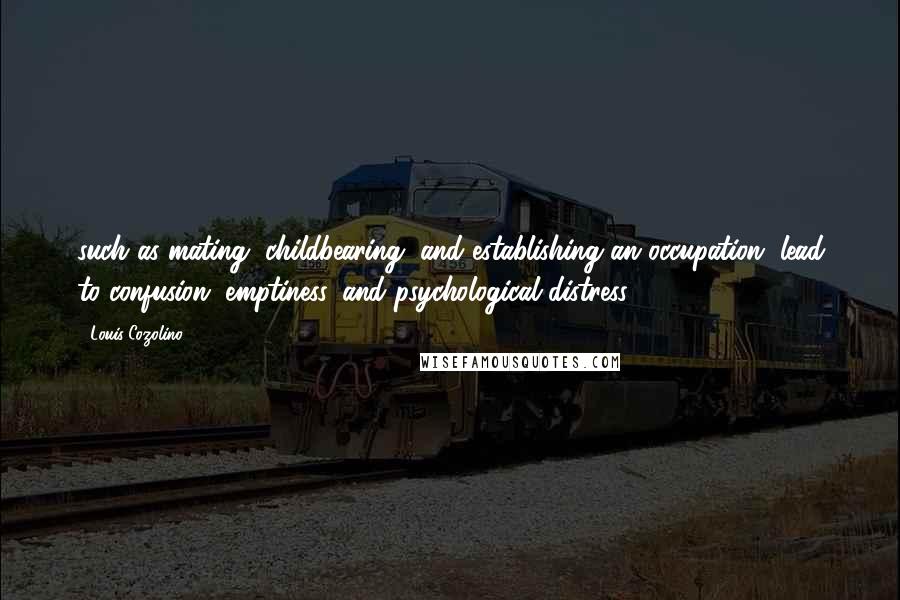 Louis Cozolino Quotes: such as mating, childbearing, and establishing an occupation, lead to confusion, emptiness, and psychological distress.