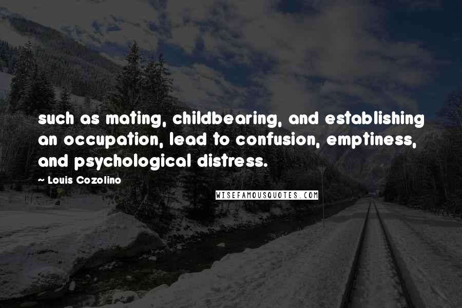 Louis Cozolino Quotes: such as mating, childbearing, and establishing an occupation, lead to confusion, emptiness, and psychological distress.