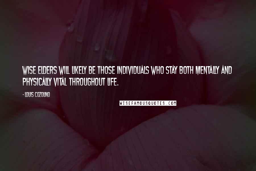 Louis Cozolino Quotes: Wise elders will likely be those individuals who stay both mentally and physically vital throughout life.