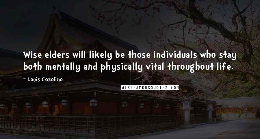 Louis Cozolino Quotes: Wise elders will likely be those individuals who stay both mentally and physically vital throughout life.