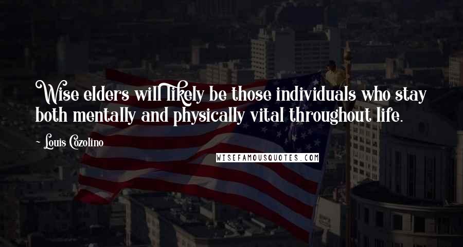 Louis Cozolino Quotes: Wise elders will likely be those individuals who stay both mentally and physically vital throughout life.