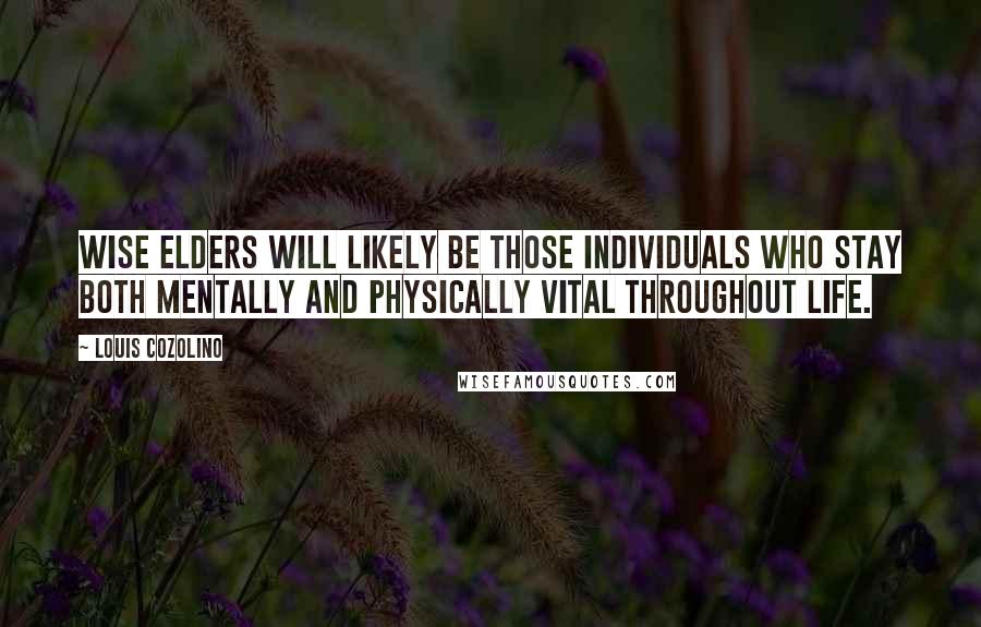 Louis Cozolino Quotes: Wise elders will likely be those individuals who stay both mentally and physically vital throughout life.