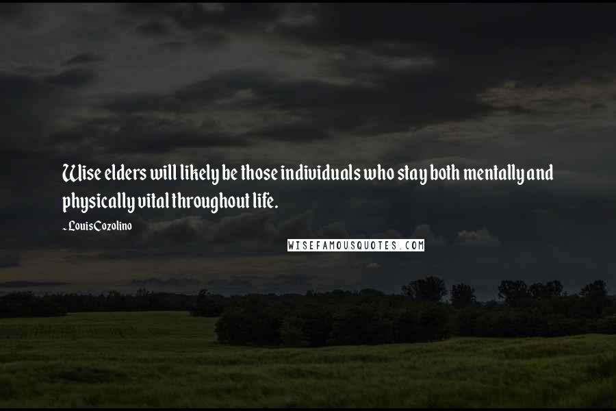 Louis Cozolino Quotes: Wise elders will likely be those individuals who stay both mentally and physically vital throughout life.