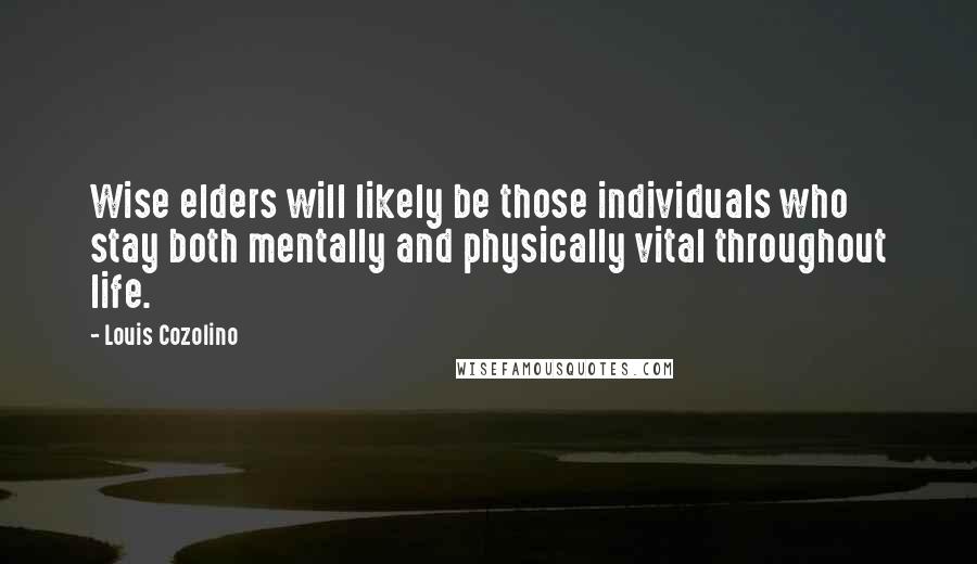 Louis Cozolino Quotes: Wise elders will likely be those individuals who stay both mentally and physically vital throughout life.