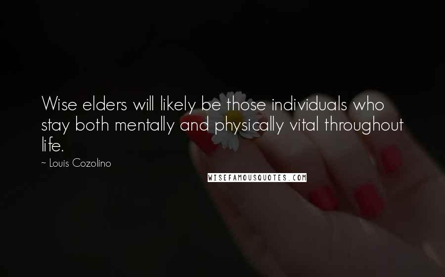 Louis Cozolino Quotes: Wise elders will likely be those individuals who stay both mentally and physically vital throughout life.