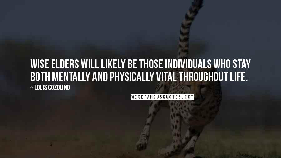 Louis Cozolino Quotes: Wise elders will likely be those individuals who stay both mentally and physically vital throughout life.