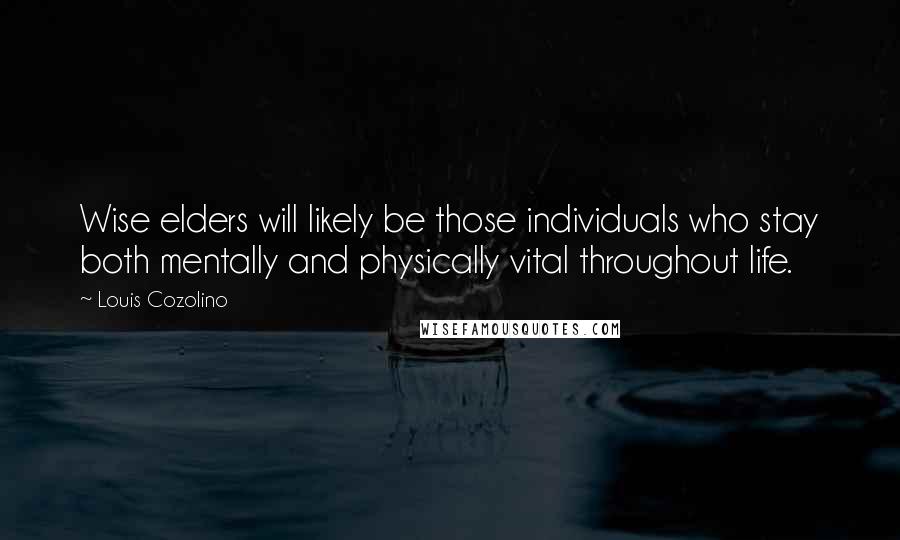 Louis Cozolino Quotes: Wise elders will likely be those individuals who stay both mentally and physically vital throughout life.