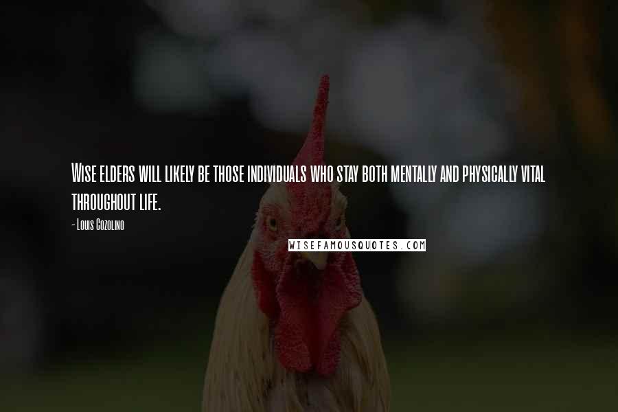 Louis Cozolino Quotes: Wise elders will likely be those individuals who stay both mentally and physically vital throughout life.