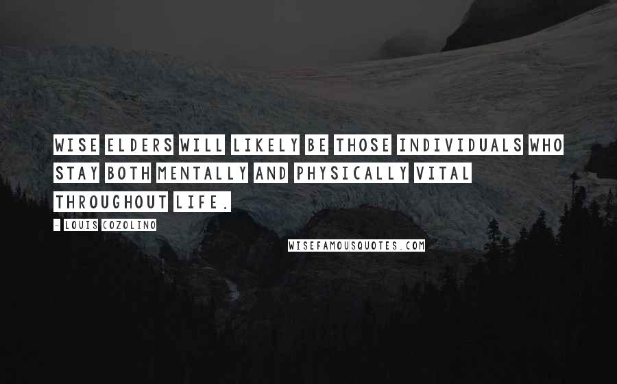 Louis Cozolino Quotes: Wise elders will likely be those individuals who stay both mentally and physically vital throughout life.