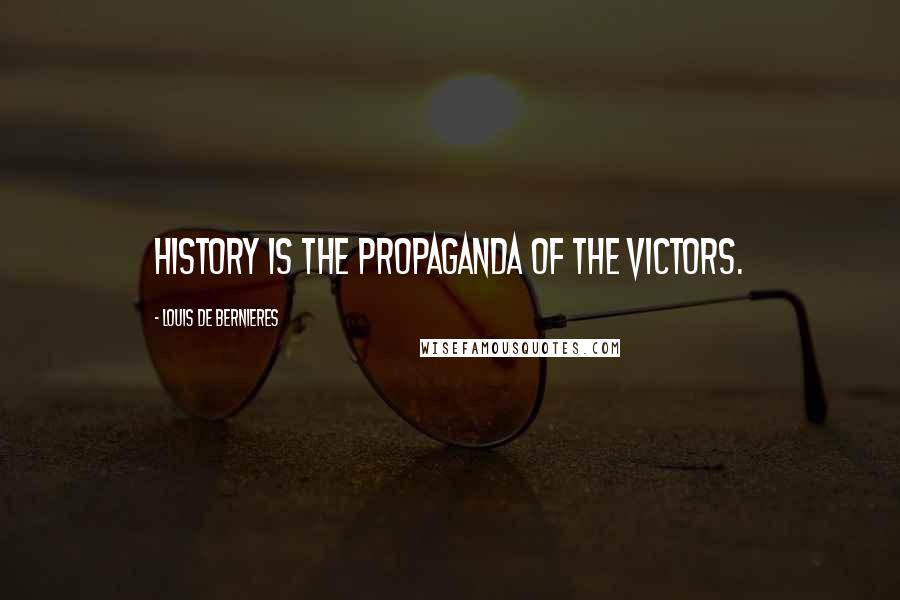 Louis De Bernieres Quotes: History is the propaganda of the victors.