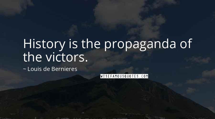 Louis De Bernieres Quotes: History is the propaganda of the victors.