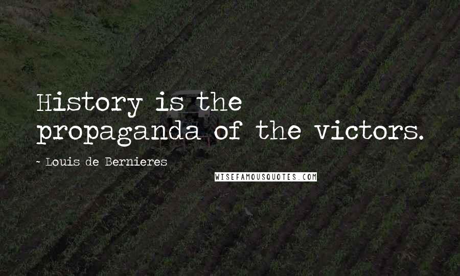 Louis De Bernieres Quotes: History is the propaganda of the victors.