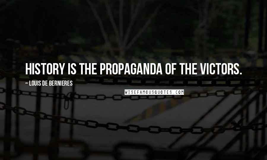 Louis De Bernieres Quotes: History is the propaganda of the victors.