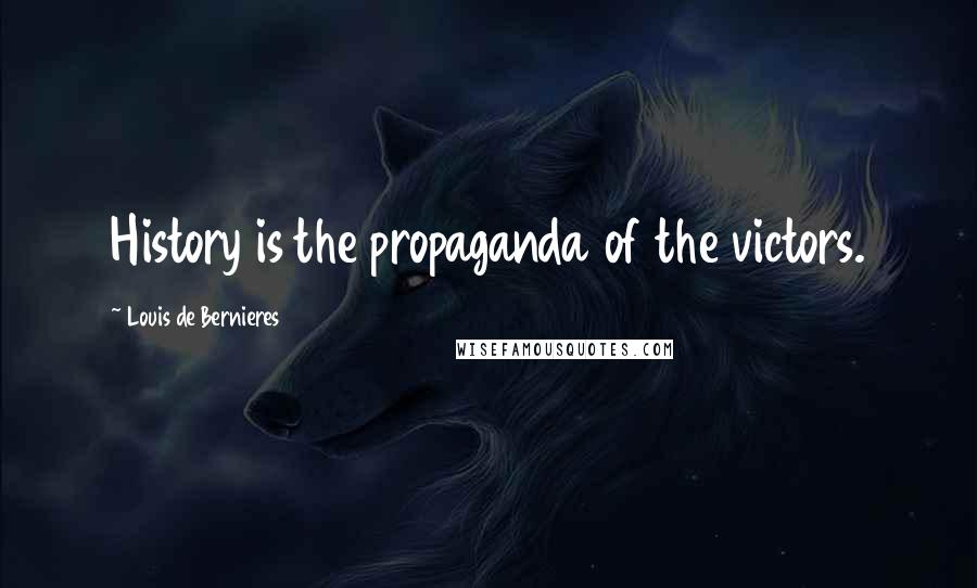 Louis De Bernieres Quotes: History is the propaganda of the victors.