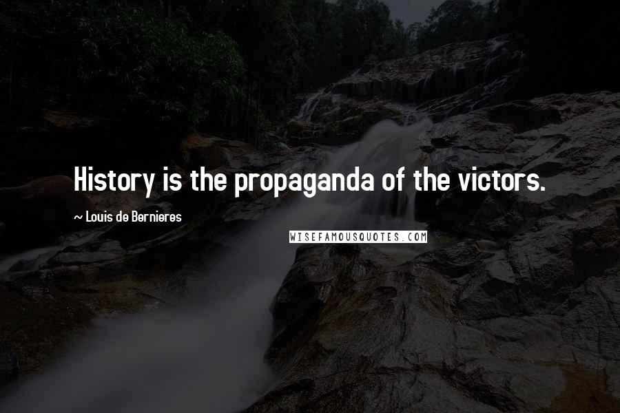 Louis De Bernieres Quotes: History is the propaganda of the victors.