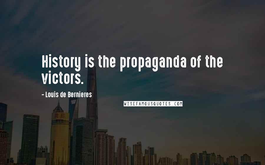 Louis De Bernieres Quotes: History is the propaganda of the victors.