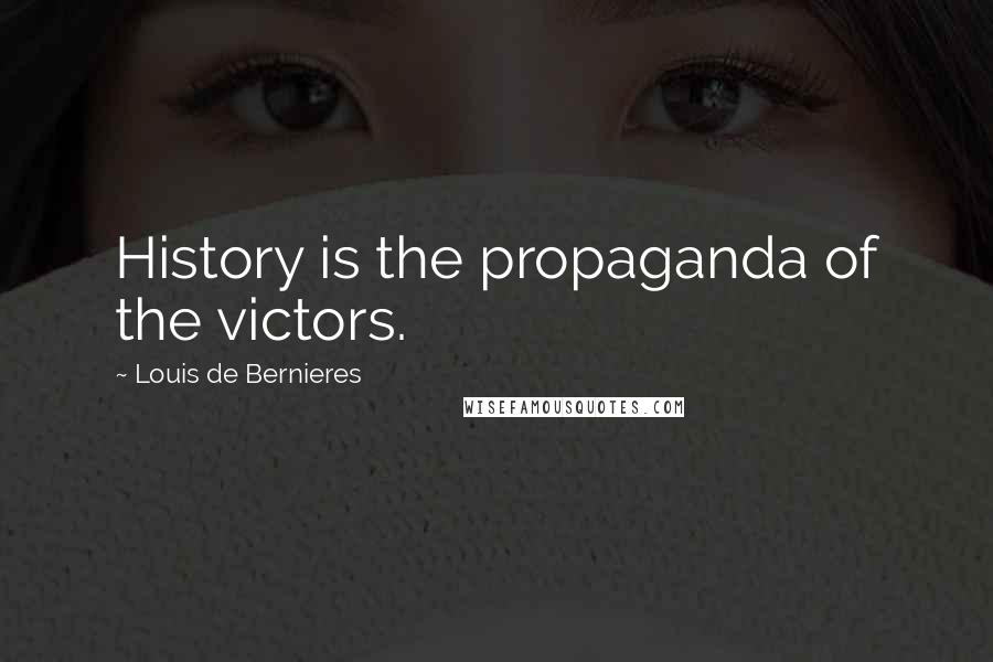 Louis De Bernieres Quotes: History is the propaganda of the victors.