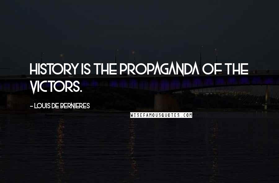 Louis De Bernieres Quotes: History is the propaganda of the victors.