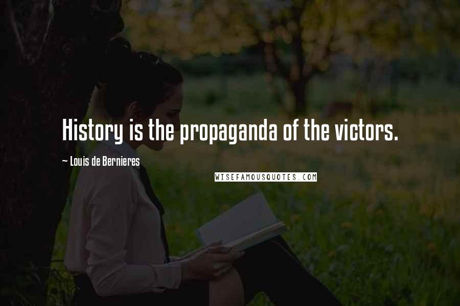 Louis De Bernieres Quotes: History is the propaganda of the victors.