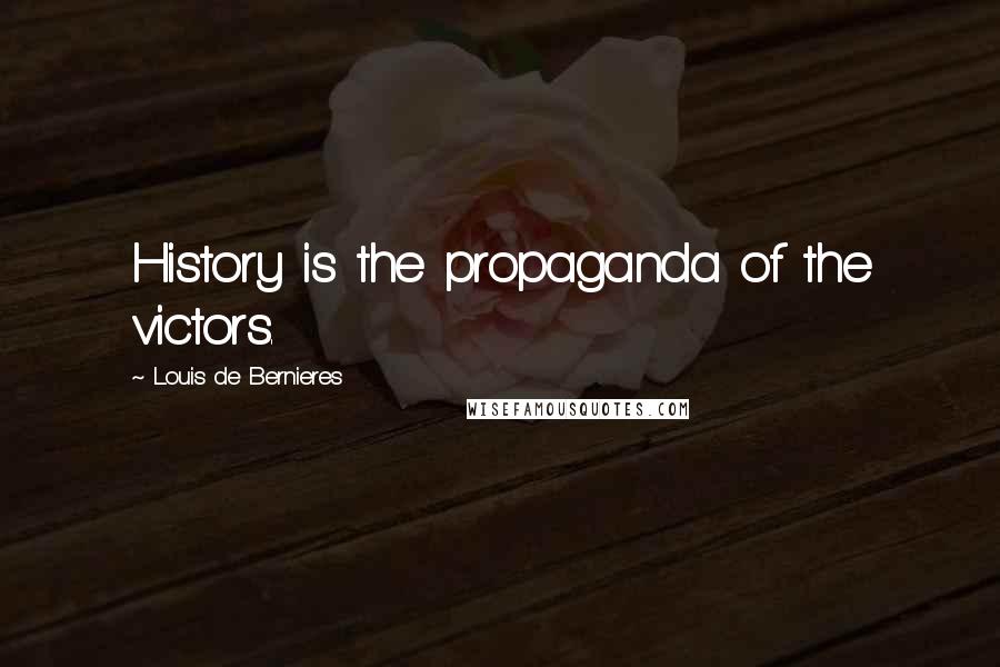 Louis De Bernieres Quotes: History is the propaganda of the victors.