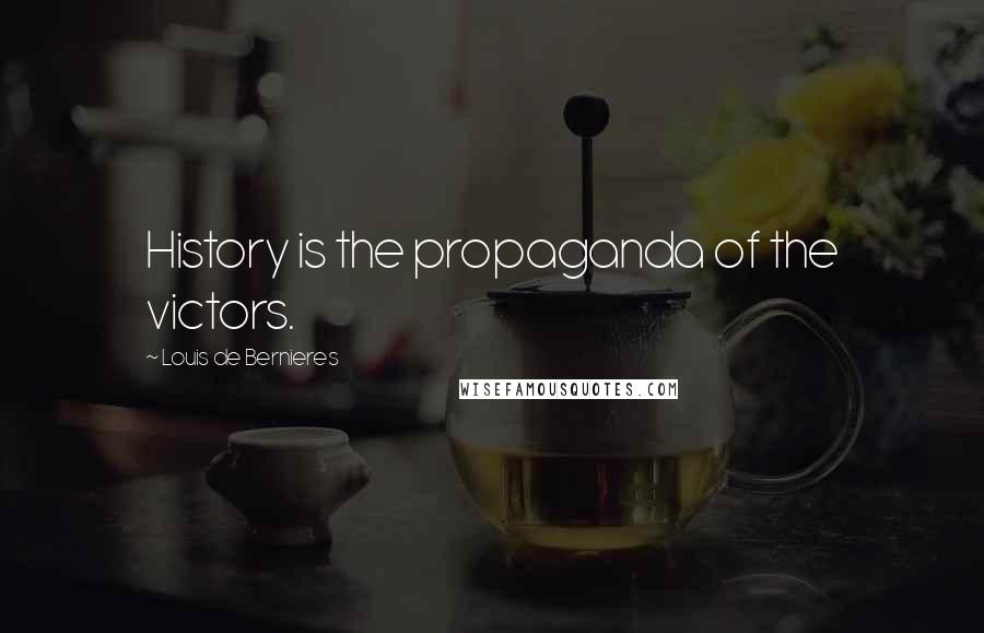 Louis De Bernieres Quotes: History is the propaganda of the victors.