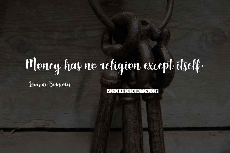 Louis De Bernieres Quotes: Money has no religion except itself.