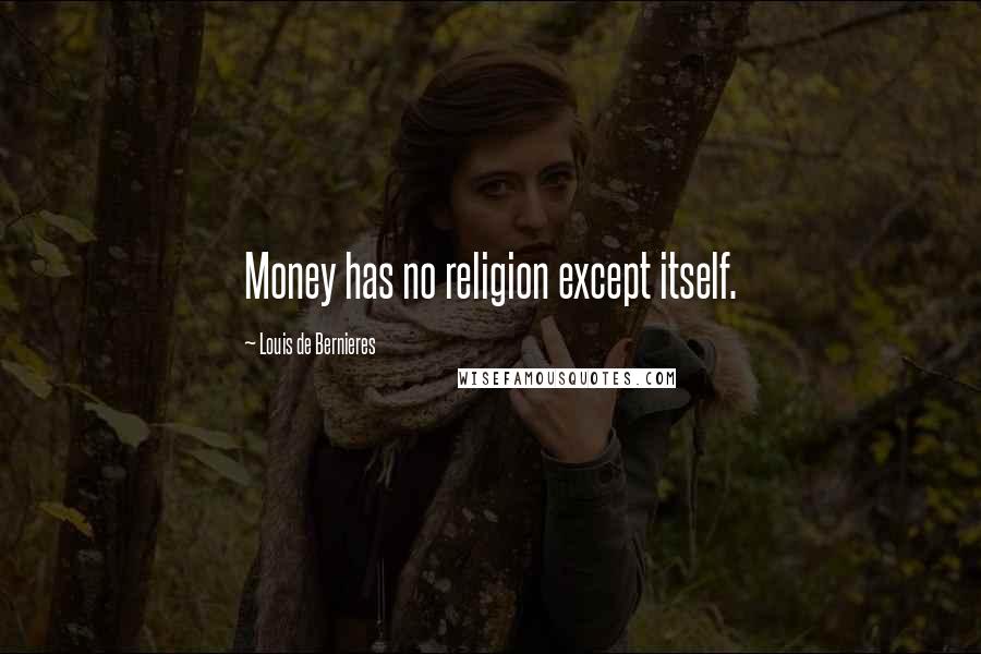 Louis De Bernieres Quotes: Money has no religion except itself.