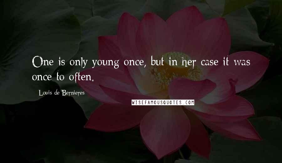 Louis De Bernieres Quotes: One is only young once, but in her case it was once to often.