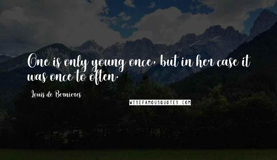 Louis De Bernieres Quotes: One is only young once, but in her case it was once to often.