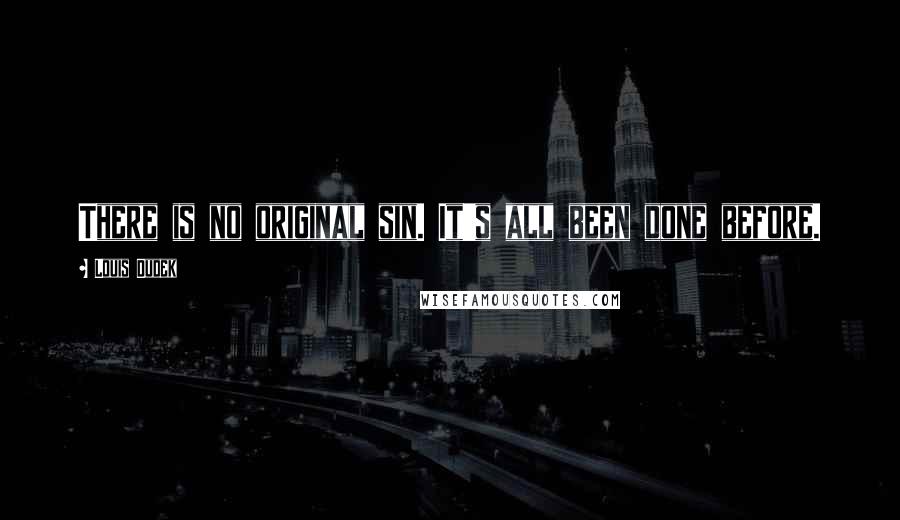 Louis Dudek Quotes: There is no original sin. It's all been done before.