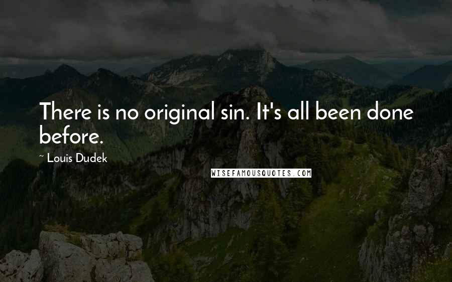 Louis Dudek Quotes: There is no original sin. It's all been done before.