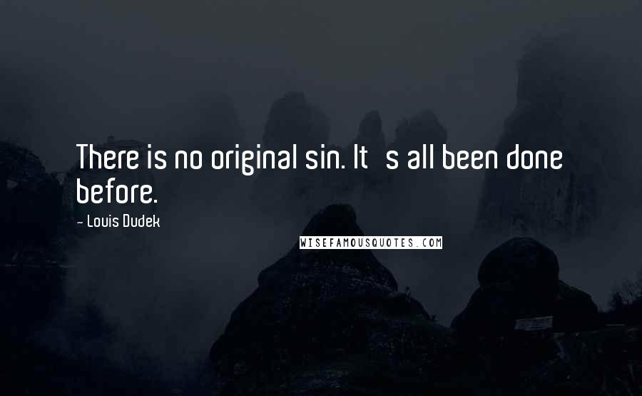 Louis Dudek Quotes: There is no original sin. It's all been done before.