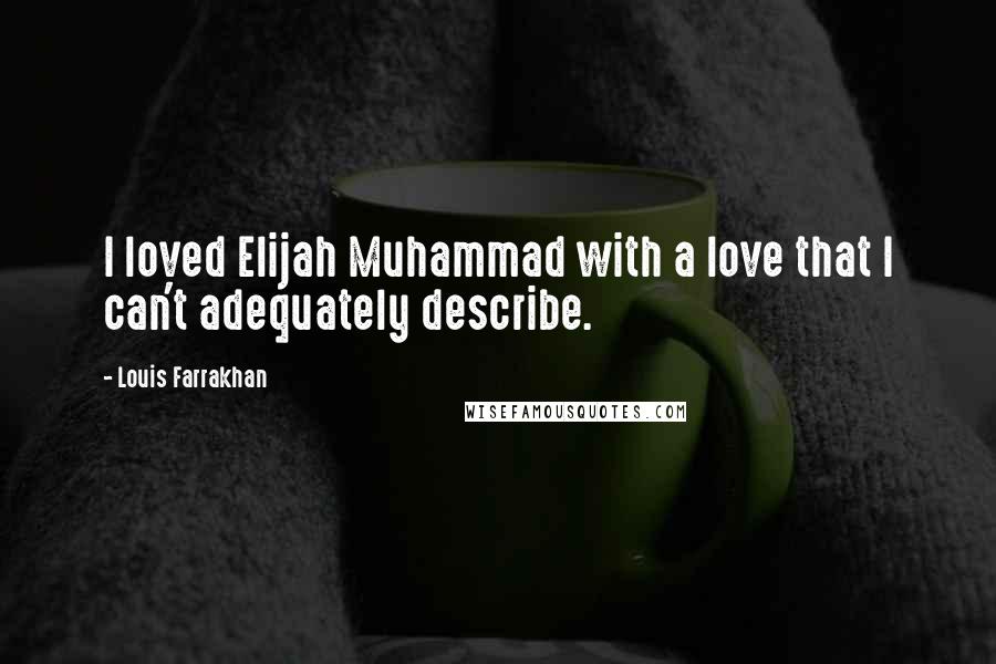 Louis Farrakhan Quotes: I loved Elijah Muhammad with a love that I can't adequately describe.