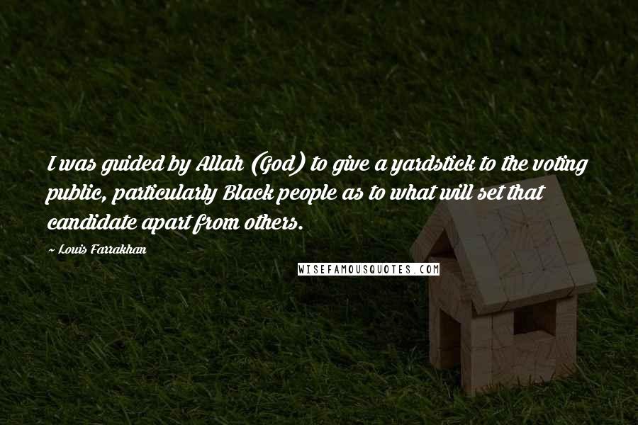 Louis Farrakhan Quotes: I was guided by Allah (God) to give a yardstick to the voting public, particularly Black people as to what will set that candidate apart from others.