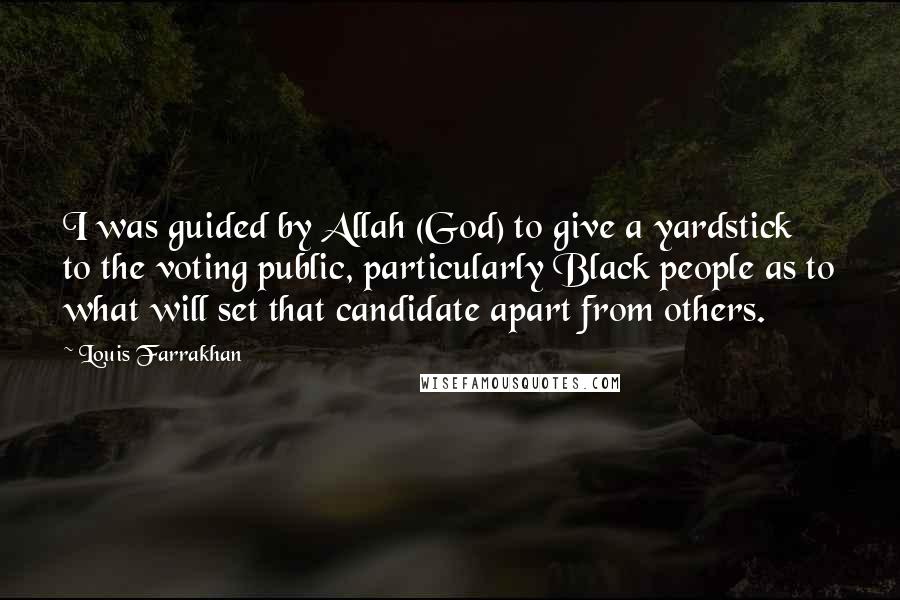 Louis Farrakhan Quotes: I was guided by Allah (God) to give a yardstick to the voting public, particularly Black people as to what will set that candidate apart from others.